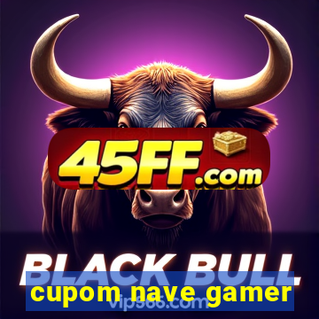 cupom nave gamer